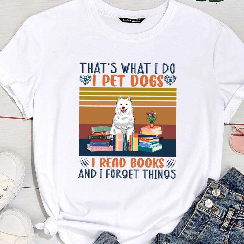 That_s What I Do I Pet Dogs I Read Books And I Forget Things ( Samoyed )