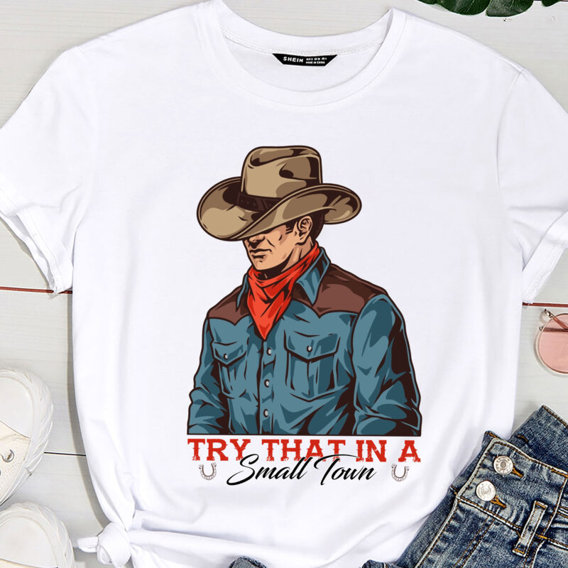 Try That In A Small Town Western Cowboy T-Shirt PC