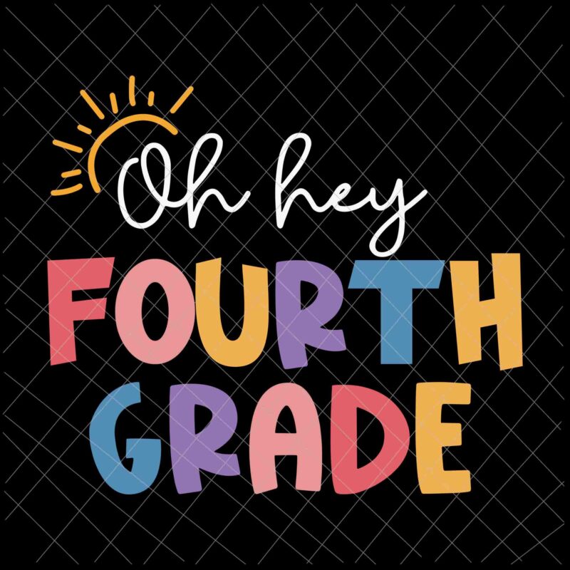 Oh Hey Fourth Grade Svg, Back To School Svg, Day Of School Svg, Teacher Life Svg, Back To School Quote Svg