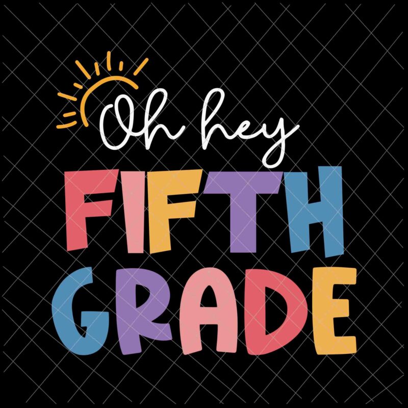 Oh Hey Fifth Grade Svg, Back To School Svg, Day Of School Svg, Teacher Life Svg, Back To School Quote Svg