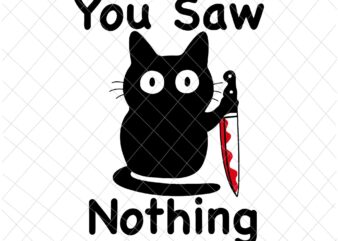 You Saw Nothing Svg, Funny Black Cat Quote Svg, Cat Quote Svg, Funny Cat Svg t shirt design template