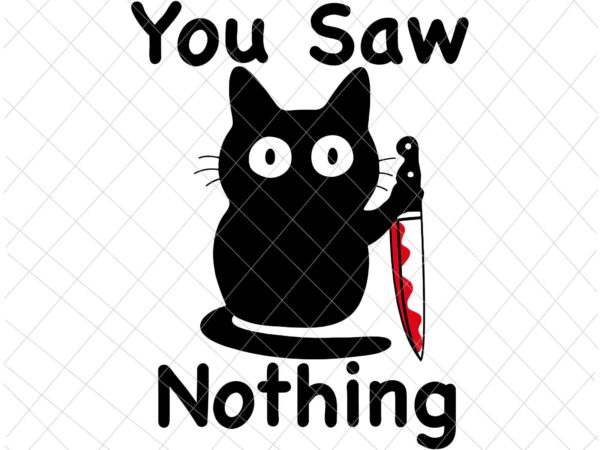 You saw nothing svg, funny black cat quote svg, cat quote svg, funny cat svg t shirt design template