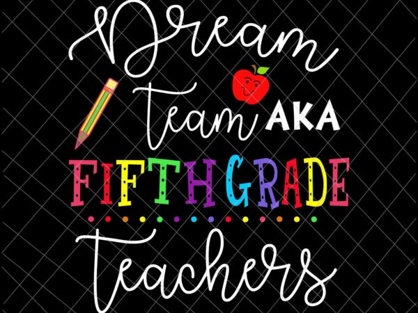 Dream team fifth grade teachers svg, funny back to school fifth grade svg, funny teacher quote svg, funny back to school quote svg t shirt vector illustration