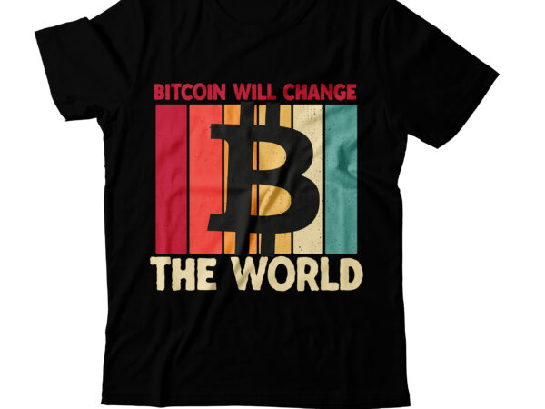 Bitcoin will change the world t-shirt design, bitcoin will change the world vector t-shirt design, bitcoin t-shirt design ,bitcoin svg cut file, bitcoin sublimation png, bitcoin t-shirt bundle , bitcoin