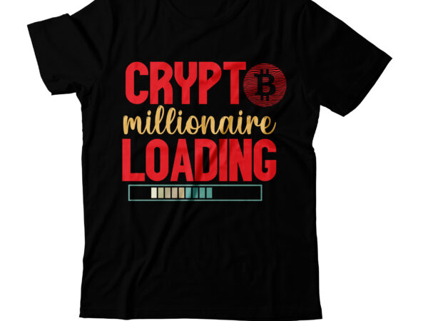 Crypto millionaire loading t-shirt design,crypto millionaire loading vector t-shirt design, bitcoin t-shirt design ,bitcoin svg cut file, bitcoin sublimation png, bitcoin t-shirt bundle , bitcoin t-shirt design mega bundle ,