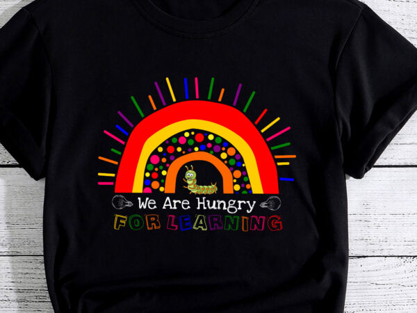 We are hungry for learning rainbow caterpillar teacher gift pc t shirt design for sale