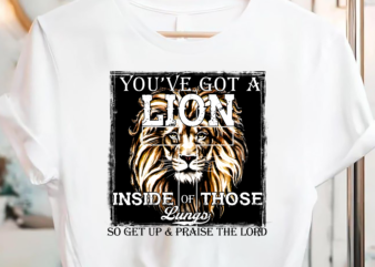 You_ve Got A Lion Inside Of Those Lungs get up _ praise Lord PC t shirt design template