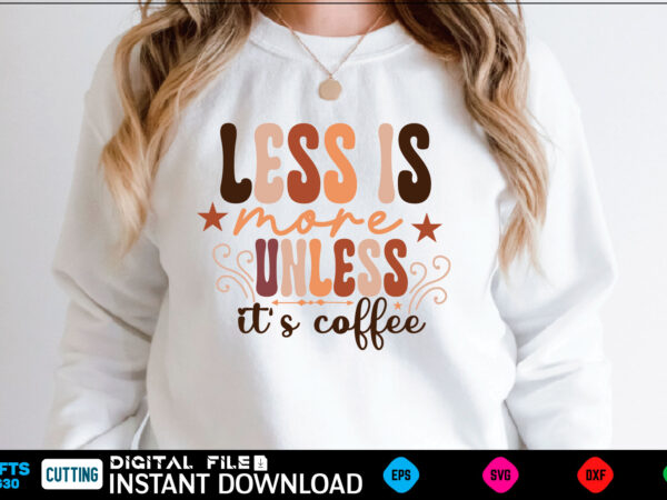 Less is more unless it’s coffee retro svg design coffee, coffee design, coffee lover, drink, coffee addict, coffee lovers, caffeine addict, coffee break, coffee day, cute, hot coffee, iced coffee,