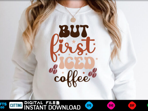 But first iced coffee retro svg design coffee, coffee design, coffee lover, drink, coffee addict, coffee lovers, caffeine addict, coffee break, coffee day, cute, hot coffee, iced coffee, need coffee,