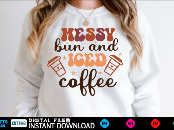 Messy bun and iced coffee retro svg design coffee, coffee design, coffee lover, drink, coffee addict, coffee lovers, caffeine addict, coffee break, coffee day, cute, hot coffee, iced coffee, need
