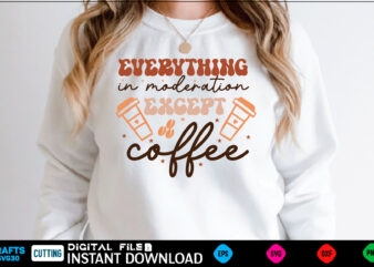 Everything in moderation except coffee Retro Svg Design coffee, coffee design, coffee lover, drink, coffee addict, coffee lovers, caffeine addict, coffee break, coffee day, cute, hot coffee, iced coffee, need