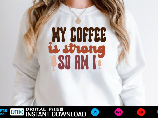 My coffee is strong so am i retro svg design coffee, coffee design, coffee lover, drink, coffee addict, coffee lovers, caffeine addict, coffee break, coffee day, cute, hot coffee, iced