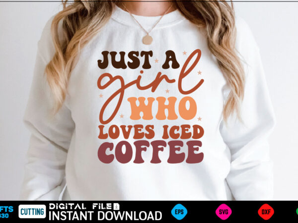Just a girl who loves iced coffee retro svg design coffee, coffee design, coffee lover, drink, coffee addict, coffee lovers, caffeine addict, coffee break, coffee day, cute, hot coffee, iced