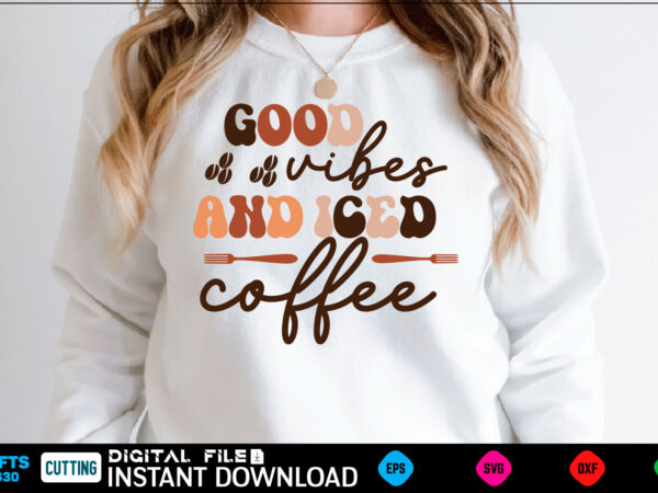 Good vibes and iced coffee retro svg design coffee, coffee design, coffee lover, drink, coffee addict, coffee lovers, caffeine addict, coffee break, coffee day, cute, hot coffee, iced coffee, need