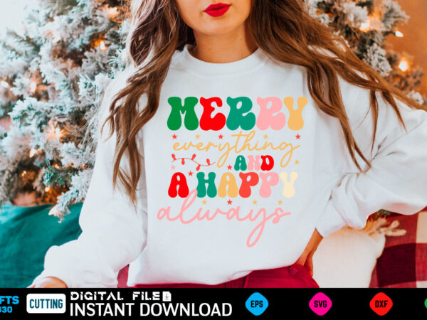 Merry everything and a happy always christmas, funny, birthday, cute, xmas, holiday, humor, vintage, merry christmas, santa, cool, love, winter, retro, idea, holidays, dad, mothers day, halloween, quote, fathers day, t shirt designs for sale