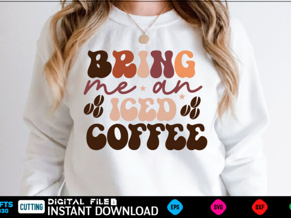 Bring me an iced coffee retro svg design coffee, coffee design, coffee lover, drink, coffee addict, coffee lovers, caffeine addict, coffee break, coffee day, cute, hot coffee, iced coffee, need