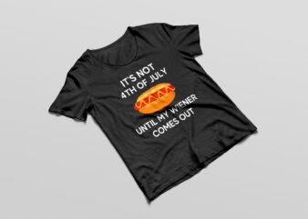 It’s Not 4th of July Until My Wiener Comes Out Funny hotdog T-Shirt Design png