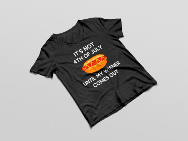 It’s not 4th of july until my wiener comes out funny hotdog t-shirt design png