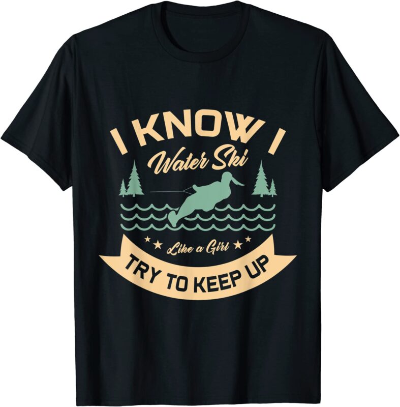 Waterskiiing T Shirt - I Know I Waterski Like A Girl Waterskiiing T Shirt - I Know I Waterski Like A Girl