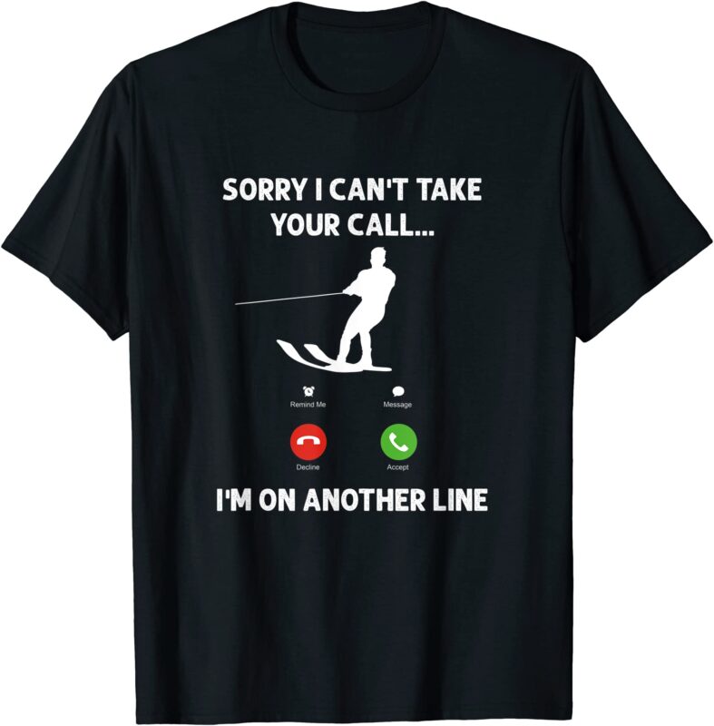 Waterski Tshirt - Sorry I Can't Take Your Call Waterski Tshirt - Sorry I Can't Take Your Call