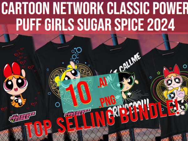Classic cartoon network classic power puff girls sugar spice mojo 2024 t shirt vector file