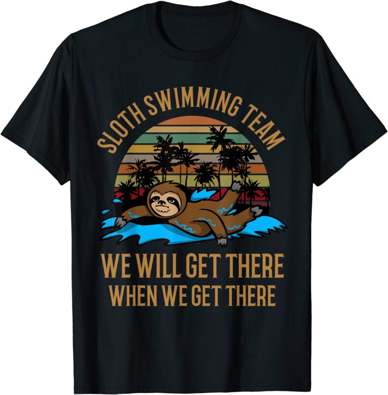 Sloth Swimming Team We'll Get There When We Get There Shirt Sloth Swimming Team We'll Get There When We Get There Shirt