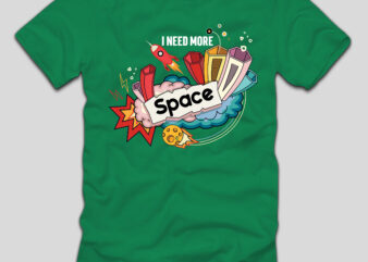 I Need More Space T-shirt Design,Final Space T-shirt Design,space, spacex, space song, space cadet, spacex launch, spacex starship, space jam, space documentary 2023, space exploration, space engineers, spaceship, space oddity,