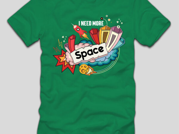 I need more space t-shirt design,final space t-shirt design,space, spacex, space song, space cadet, spacex launch, spacex starship, space jam, space documentary 2023, space exploration, space engineers, spaceship, space oddity,