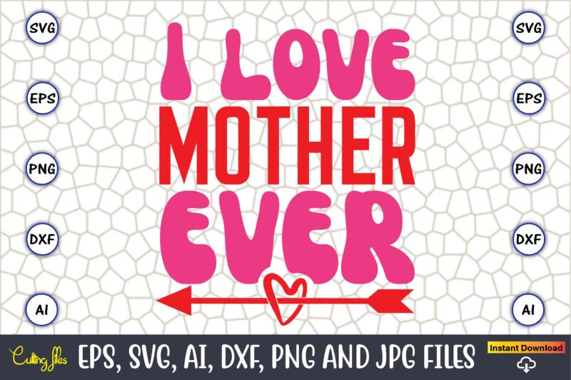 I Love Mother Ever,Parents day,Parents day svg bundle, Parents day t-shirt,Fathers Day svg Bundle,SVG,Fathers t-shirt, Fathers svg, Fathers svg vector, Fathers vector t-shirt, t-shirt, t-shirt design,Dad svg, Daddy svg, svg,