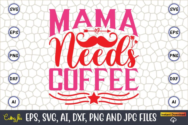 Mama Needs Coffee,Parents day,Parents day svg bundle, Parents day t-shirt,Fathers Day svg Bundle,SVG,Fathers t-shirt, Fathers svg, Fathers svg vector, Fathers vector t-shirt, t-shirt, t-shirt design,Dad svg, Daddy svg, svg, dxf,
