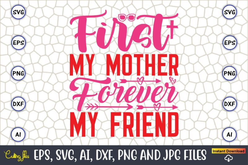 First My Mother Forever My Friend,Parents day,Parents day svg bundle, Parents day t-shirt,Fathers Day svg Bundle,SVG,Fathers t-shirt, Fathers svg, Fathers svg vector, Fathers vector t-shirt, t-shirt, t-shirt design,Dad svg, Daddy