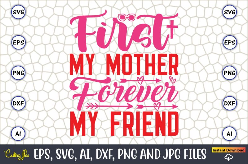 First My Mother Forever My Friend,Parents day,Parents day svg bundle, Parents day t-shirt,Fathers Day svg Bundle,SVG,Fathers t-shirt, Fathers svg, Fathers svg vector, Fathers vector t-shirt, t-shirt, t-shirt design,Dad svg, Daddy