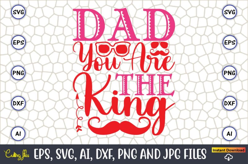 Dad You Are The King,Parents day,Parents day svg bundle, Parents day t-shirt,Fathers Day svg Bundle,SVG,Fathers t-shirt, Fathers svg, Fathers svg vector, Fathers vector t-shirt, t-shirt, t-shirt design,Dad svg, Daddy svg,