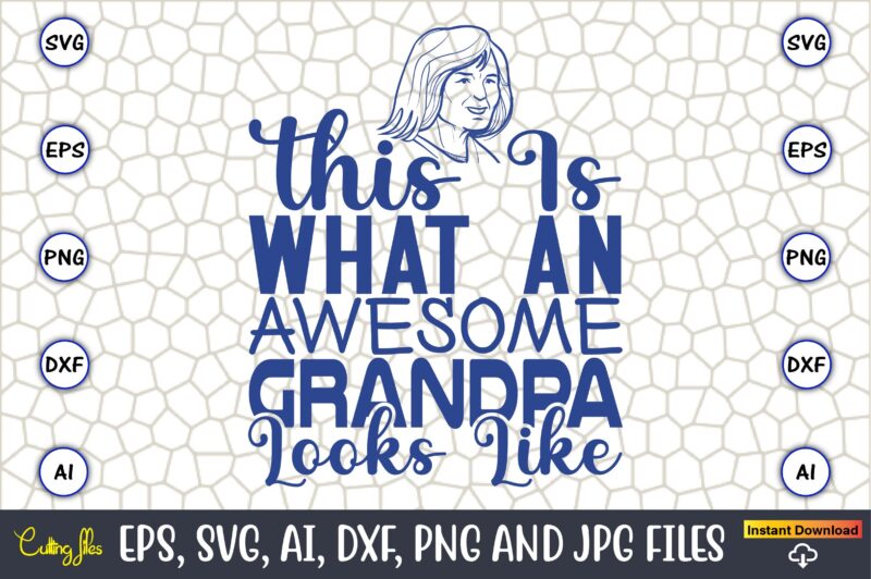 This Is What An Awesome Grandpa Looks Like,Grandparents Day, Grandparents Day t-shirt, Grandparents Day design,Grandparents Day Svg Bundle, Grandpa Svg, Grandkids Svg, Grandma Life Svg, Nana Svg, Happy Grandparents Day,