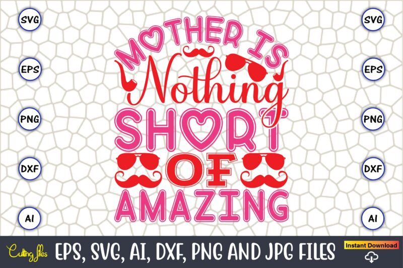 Mother Is Nothing Short Of Amazing,Parents day,Parents day svg bundle, Parents day t-shirt,Fathers Day svg Bundle,SVG,Fathers t-shirt, Fathers svg, Fathers svg vector, Fathers vector t-shirt, t-shirt, t-shirt design,Dad svg, Daddy