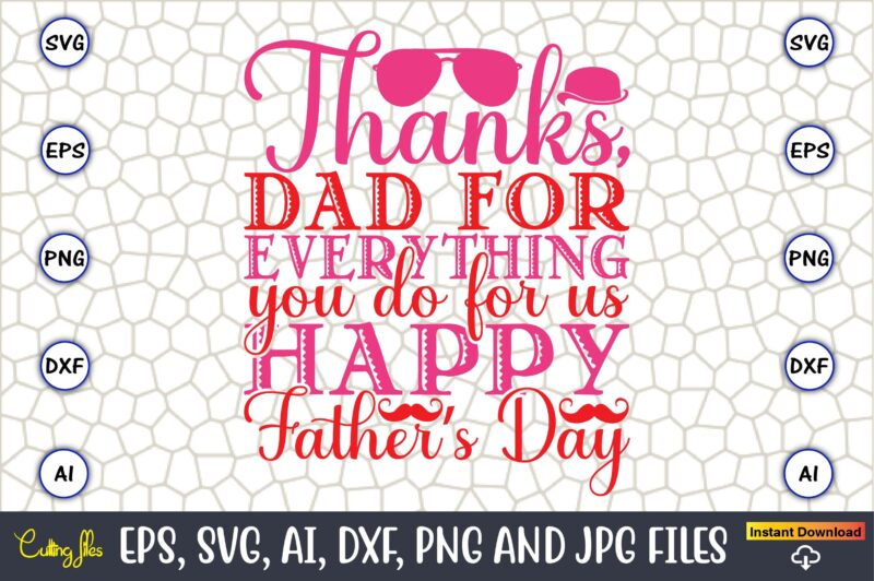 Thanks, Dad For Everything You Do For Us Happy Father’s Day,Parents day,Parents day svg bundle, Parents day t-shirt,Fathers Day svg Bundle,SVG,Fathers t-shirt, Fathers svg, Fathers svg vector, Fathers vector t-shirt,