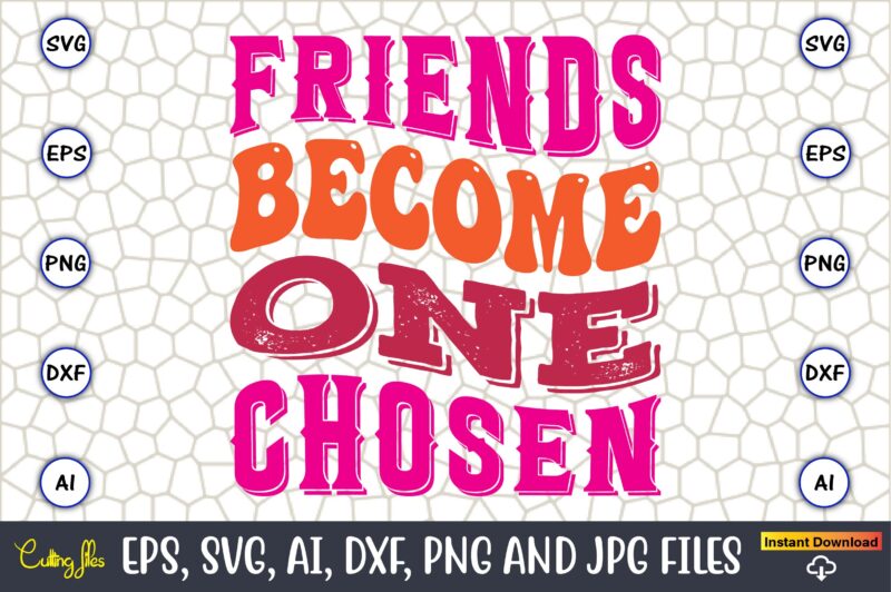 Friends Become One Chosen, Friendship,Friendship SVG bundle, Best Friends SVG files, Friendship, Friendship svg, Friendship t-shirt, Friendship design, Friendship vector, Friendship svg design,Friends SVG for cricut, Friendship quotes svg, cut