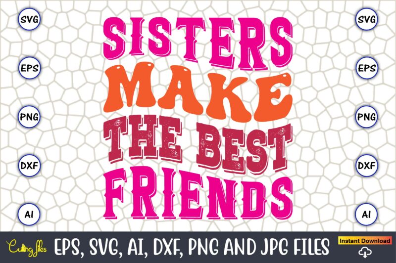 Sisters Make The Best Friends,Friendship,Friendship SVG bundle, Best Friends SVG files, Friendship, Friendship svg, Friendship t-shirt, Friendship design, Friendship vector, Friendship svg design,Friends SVG for cricut, Friendship quotes svg, cut