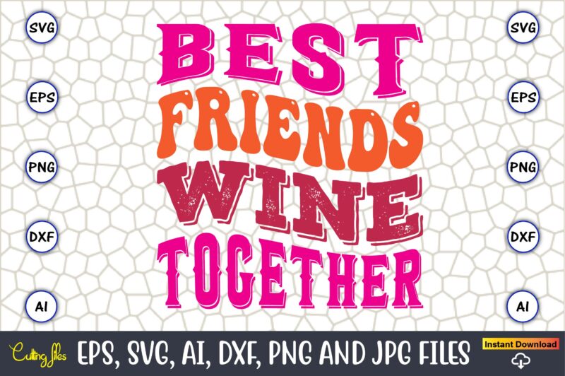 Best Friends Wine Together,Friendship,Friendship SVG bundle, Best Friends SVG files, Friendship, Friendship svg, Friendship t-shirt, Friendship design, Friendship vector, Friendship svg design,Friends SVG for cricut, Friendship quotes svg, cut file,