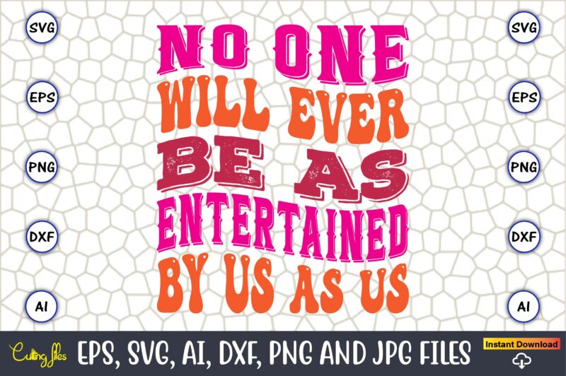 No One Will Ever Be As Entertained By Us As Us,Friendship,Friendship SVG bundle, Best Friends SVG files, Friendship, Friendship svg, Friendship t-shirt, Friendship design, Friendship vector, Friendship svg design,Friends SVG