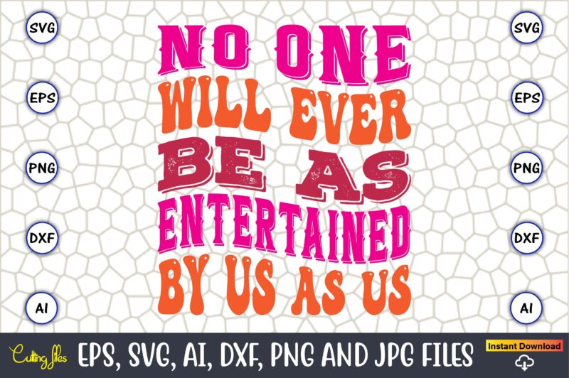 No One Will Ever Be As Entertained By Us As Us,Friendship,Friendship SVG bundle, Best Friends SVG files, Friendship, Friendship svg, Friendship t-shirt, Friendship design, Friendship vector, Friendship svg design,Friends SVG