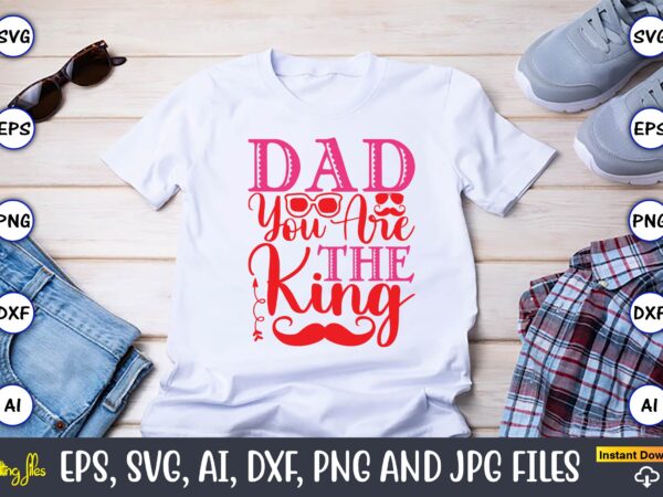 Dad you are the king,parents day,parents day svg bundle, parents day t-shirt,fathers day svg bundle,svg,fathers t-shirt, fathers svg, fathers svg vector, fathers vector t-shirt, t-shirt, t-shirt design,dad svg, daddy svg,