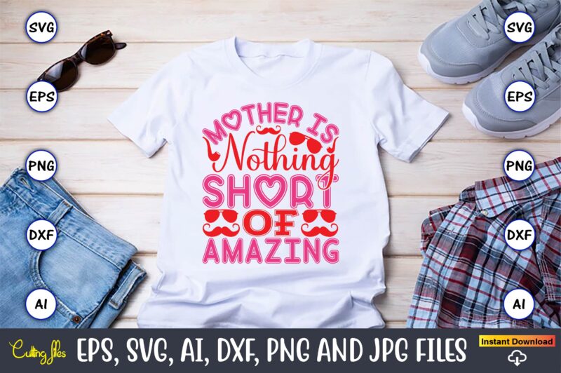 Mother Is Nothing Short Of Amazing,Parents day,Parents day svg bundle, Parents day t-shirt,Fathers Day svg Bundle,SVG,Fathers t-shirt, Fathers svg, Fathers svg vector, Fathers vector t-shirt, t-shirt, t-shirt design,Dad svg, Daddy