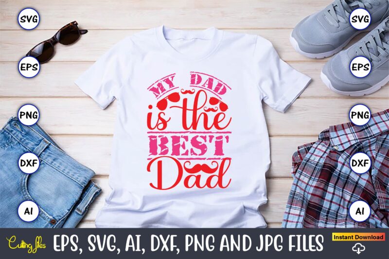 My Dad Is The Best Dad,Parents day,Parents day svg bundle, Parents day t-shirt,Fathers Day svg Bundle,SVG,Fathers t-shirt, Fathers svg, Fathers svg vector, Fathers vector t-shirt, t-shirt, t-shirt design,Dad svg, Daddy