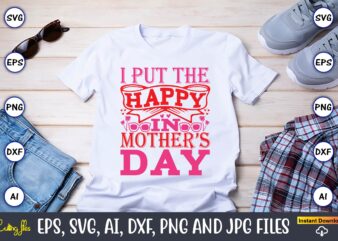 I Put The Happy In Mother’s Day,Parents day,Parents day svg bundle, Parents day t-shirt,Fathers Day svg Bundle,SVG,Fathers t-shirt, Fathers svg, Fathers svg vector, Fathers vector t-shirt, t-shirt, t-shirt design,Dad svg,