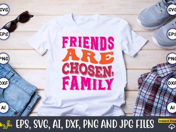 Friends are chosen, family,friendship,friendship svg bundle, best friends svg files, friendship, friendship svg, friendship t-shirt, friendship design, friendship vector, friendship svg design,friends svg for cricut, friendship quotes svg, cut file,