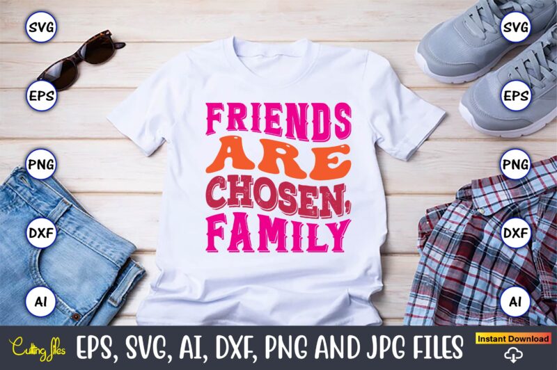 Friends Are Chosen, Family,Friendship,Friendship SVG bundle, Best Friends SVG files, Friendship, Friendship svg, Friendship t-shirt, Friendship design, Friendship vector, Friendship svg design,Friends SVG for cricut, Friendship quotes svg, cut file,