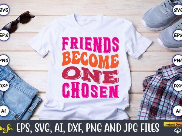 Friends become one chosen, friendship,friendship svg bundle, best friends svg files, friendship, friendship svg, friendship t-shirt, friendship design, friendship vector, friendship svg design,friends svg for cricut, friendship quotes svg, cut