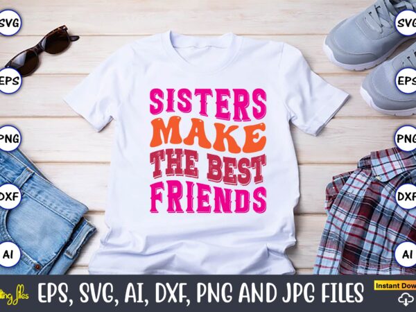 Sisters make the best friends,friendship,friendship svg bundle, best friends svg files, friendship, friendship svg, friendship t-shirt, friendship design, friendship vector, friendship svg design,friends svg for cricut, friendship quotes svg, cut