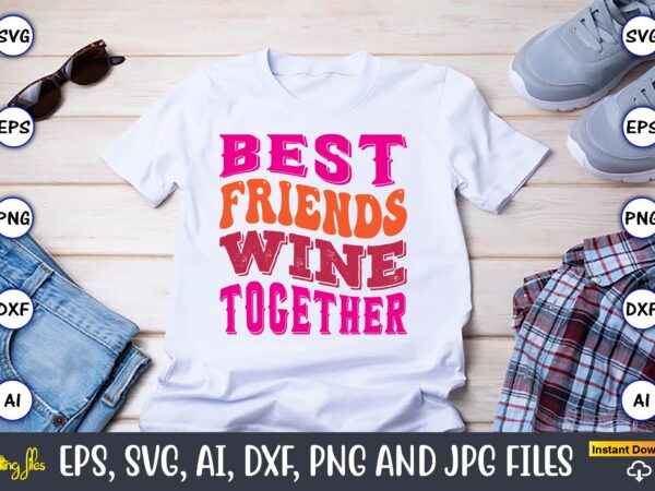 Best friends wine together,friendship,friendship svg bundle, best friends svg files, friendship, friendship svg, friendship t-shirt, friendship design, friendship vector, friendship svg design,friends svg for cricut, friendship quotes svg, cut file,